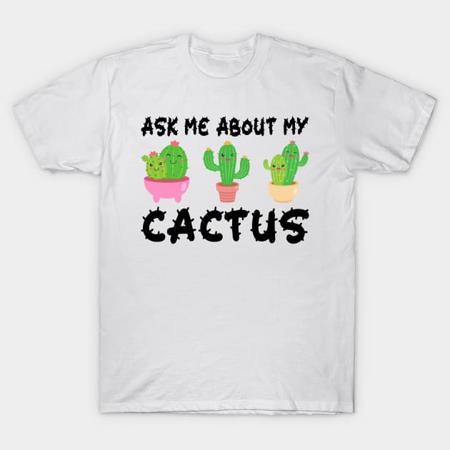Ask Me About My Cactus T-Shirt by DragonTees